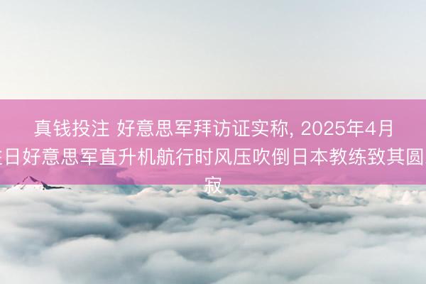 真钱投注 好意思军拜访证实称, 2025年4月驻日好意思军直升机航行时风压吹倒日本教练致其圆寂