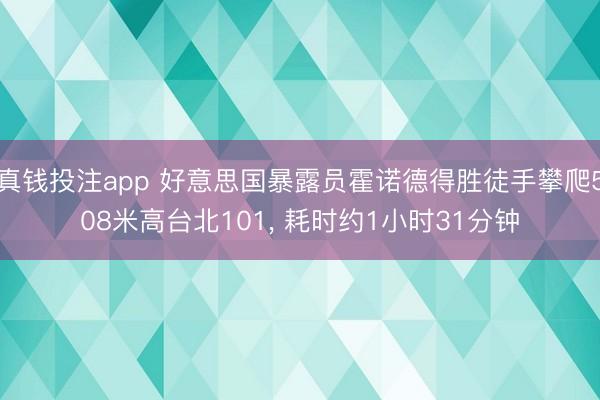 真钱投注app 好意思国暴露员霍诺德得胜徒手攀爬508米高台北101, 耗时约1小时31分钟