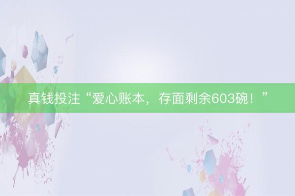 真钱投注 “爱心账本，存面剩余603碗！”
