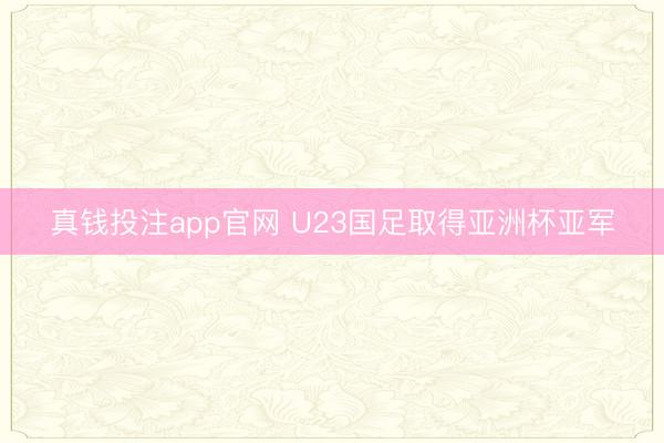 真钱投注app官网 U23国足取得亚洲杯亚军