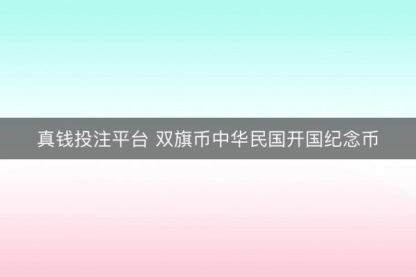 真钱投注平台 双旗币中华民国开国纪念币