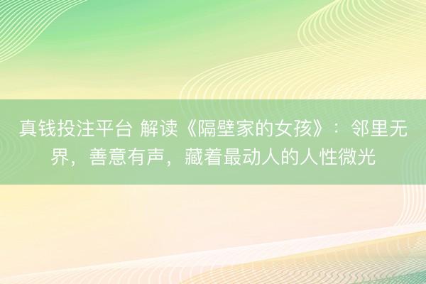 真钱投注平台 解读《隔壁家的女孩》：邻里无界，善意有声，藏着最动人的人性微光