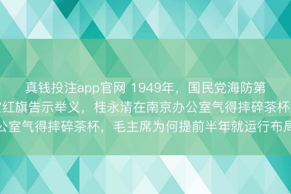 真钱投注app官网 1949年，国民党海防第二舰队司令林遵俄顷升空红旗告示举义，桂永清在南京办公室气得摔碎茶杯，毛主席为何提前半年就运行布局策反他
