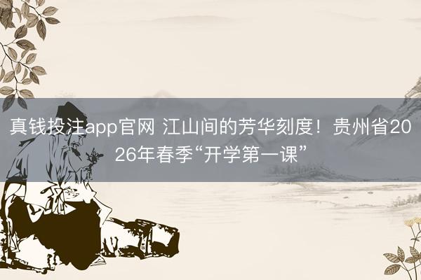 真钱投注app官网 江山间的芳华刻度！贵州省2026年春季“开学第一课”