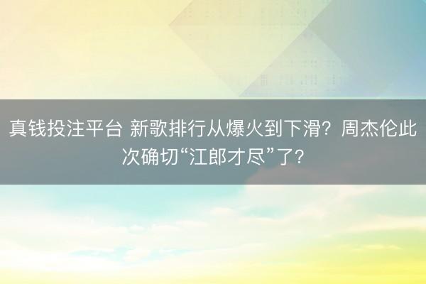 真钱投注平台 新歌排行从爆火到下滑？周杰伦此次确切“江郎才尽”了？