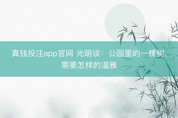 真钱投注app官网 光明谈：公园里的一棵树，需要怎样的温雅