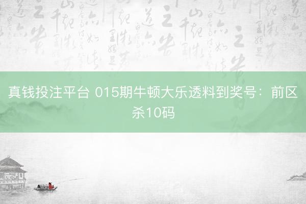 真钱投注平台 015期牛顿大乐透料到奖号:前区杀10码