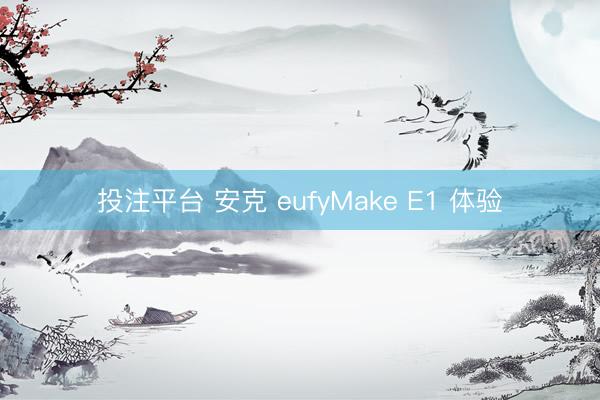 投注平台 安克 eufyMake E1 体验