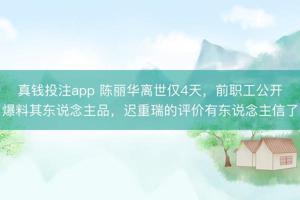 真钱投注app 陈丽华离世仅4天,前职工公开爆料其东说念主品,迟重瑞的评价有东说念主信了