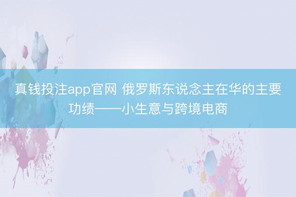 真钱投注app官网 俄罗斯东说念主在华的主要功绩——小生意与跨境电商