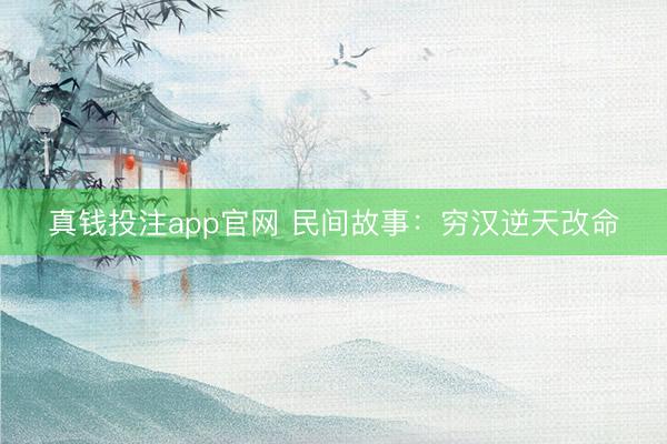 真钱投注app官网 民间故事：穷汉逆天改命