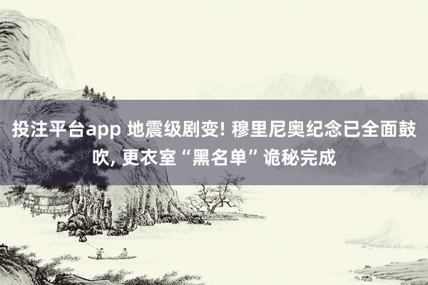 投注平台app 地震级剧变! 穆里尼奥纪念已全面鼓吹， 更衣室“黑名单”诡秘完成