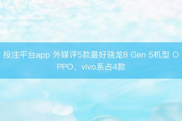 投注平台app 外媒评5款最好骁龙8 Gen 5机型 OPPO、vivo系占4款