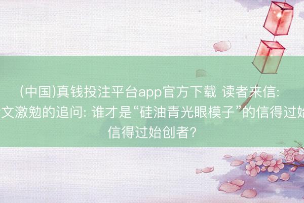 (中国)真钱投注平台app官方下载 读者来信: 一篇论文激勉的追问: 谁才是“硅油青光眼模子”的信得过始创者?