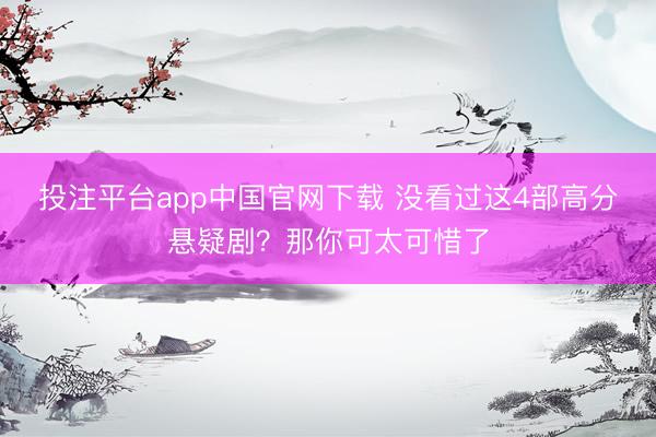投注平台app中国官网下载 没看过这4部高分悬疑剧?那你可太可惜了