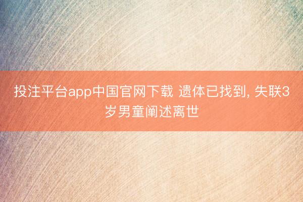投注平台app中国官网下载 遗体已找到， 失联3岁男童阐述离世